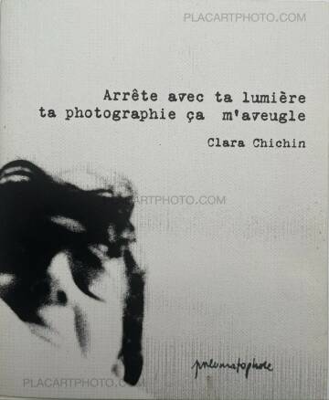 Clara Chichin,Arrête avec ta lumière ta photographie ça m'aveugle (signed and numbered, edt of 60) Clara Chichin,Arrête avec ta lumière ta photographie ça m'aveugle (signed and numbered, edt of 60)